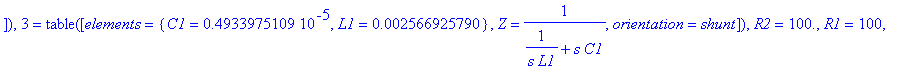 elems_bp := TABLE([1 = TABLE([elements = {C1 = .4934007163e-5, L1 = .2566909115e-2}, Z = 1/(1/(s*L1)+s*C1), orientation = shunt]), 2 = TABLE([elements = {C1 = .4961443820e-6, L1 = .2552714171e-1, C2 = ...