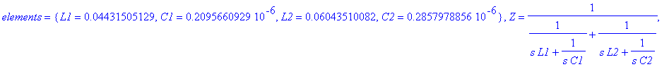 elems_bsm := TABLE([1 = TABLE([elements = {L1 = .2467003581e-1, C1 = .5133818227e-6}, Z = 1/(s*C1+1/(s*L1)), orientation = direct]), 2 = TABLE([elements = {L1 = .4431505129e-1, C1 = .2095660929e-6, L2 ...