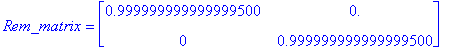 Rem_matrix = matrix([[.999999999999999500, 0.], [0, .999999999999999500]])