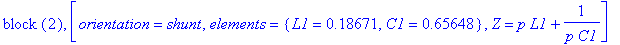 `block `(2), [orientation = shunt, elements = {L1 = .18671, C1 = .65648}, Z = p*L1+1/(p*C1)]