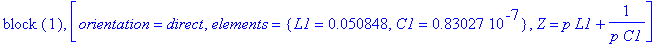 `block `(1), [orientation = direct, elements = {L1 = .50848e-1, C1 = .83027e-7}, Z = p*L1+1/(p*C1)]