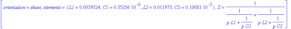 `block `(2), [orientation = shunt, elements = {L1 = .39524e-2, C1 = .35256e-6, L2 = .11975e-1, C2 = .10681e-5}, Z = 1/(1/(p*L1+1/(p*C1))+1/(p*L2+1/(p*C2)))]
