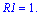 R1 = 1.