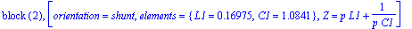 `block `(2), [orientation = shunt, elements = {L1 = .16975, C1 = 1.0841}, Z = p*L1+1/(p*C1)]