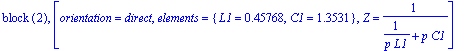 `block `(2), [orientation = direct, elements = {L1 = .45768, C1 = 1.3531}, Z = 1/(1/(p*L1)+p*C1)]