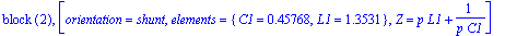 `block `(2), [orientation = shunt, elements = {C1 = .45768, L1 = 1.3531}, Z = p*L1+1/(p*C1)]
