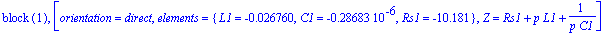 `block `(1), [orientation = direct, elements = {L1 = -.26760e-1, C1 = -.28683e-6, Rs1 = -10.181}, Z = Rs1+p*L1+1/(p*C1)]