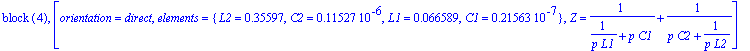 `block `(4), [orientation = direct, elements = {L2 = .35597, C2 = .11527e-6, L1 = .66589e-1, C1 = .21563e-7}, Z = 1/(1/(p*L1)+p*C1)+1/(p*C2+1/(p*L2))]