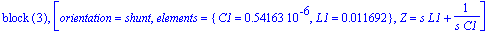`block `(3), [orientation = shunt, elements = {C1 = .54163e-6, L1 = .11692e-1}, Z = s*L1+1/(s*C1)]