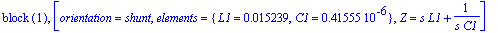 `block `(1), [orientation = shunt, elements = {L1 = .15239e-1, C1 = .41555e-6}, Z = s*L1+1/(s*C1)]
