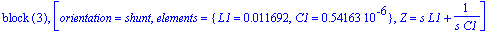 `block `(3), [orientation = shunt, elements = {L1 = .11692e-1, C1 = .54163e-6}, Z = s*L1+1/(s*C1)]