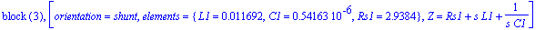 `block `(3), [orientation = shunt, elements = {L1 = .11692e-1, C1 = .54163e-6, Rs1 = 2.9384}, Z = Rs1+s*L1+1/(s*C1)]
