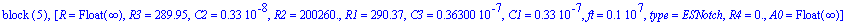 `block `(5), [R = Float(infinity), R3 = 289.95, C2 = .33e-8, R2 = .20026e6, R1 = 290.37, C3 = .36300e-7, C1 = .33e-7, ft = .1e7, type = ESNotch, R4 = 0., A0 = Float(infinity)]